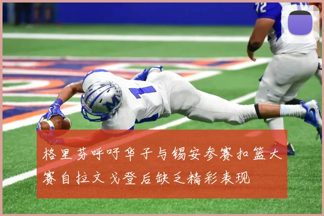 格里芬呼吁华子与锡安参赛扣篮大赛自拉文戈登后缺乏精彩表现