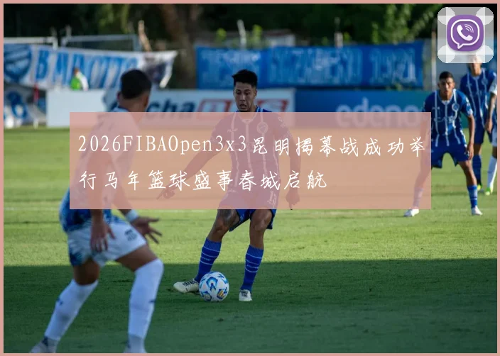 2026FIBAOpen3x3昆明揭幕战成功举行马年篮球盛事春城启航